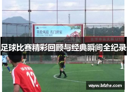 足球比赛精彩回顾与经典瞬间全纪录