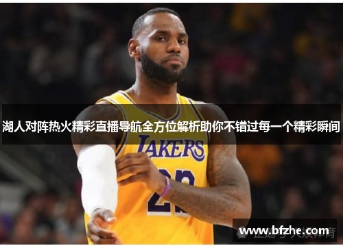 湖人对阵热火精彩直播导航全方位解析助你不错过每一个精彩瞬间