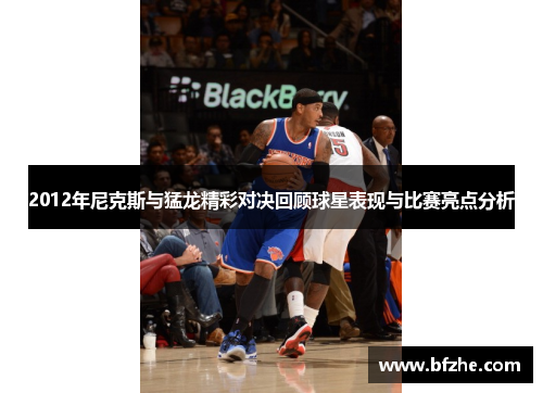 2012年尼克斯与猛龙精彩对决回顾球星表现与比赛亮点分析
